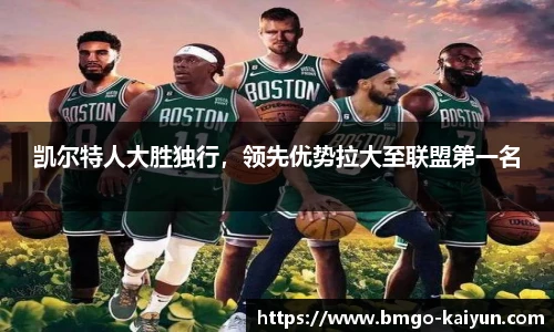 凯尔特人大胜独行,领先优势拉大至联盟第一名