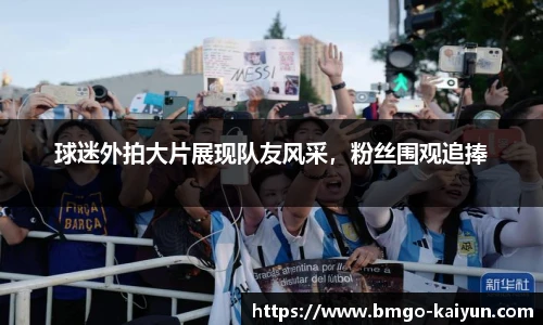 球迷外拍大片展现队友风采,粉丝围观追捧